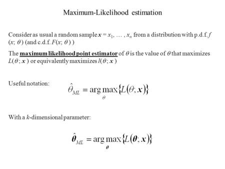 Maximum-Likelihood estimation Consider as usual a random sample x = x 1, …, x n from a distribution with p.d.f. f (x;  ) (and c.d.f. F(x;  ) ) The maximum.