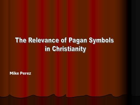 Mike Perez Christians Use Many Pagan Symbols Symbols which have no apparent similarities Symbols that, while lacking strong similarities, are still clearly.