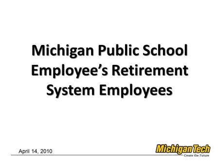 Michigan Public School Employee’s Retirement System Employees April 14, 2010.