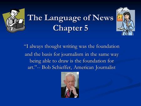 The Language of News Chapter 5 “I always thought writing was the foundation and the basis for journalism in the same way being able to draw is the foundation.