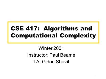 1 CSE 417: Algorithms and Computational Complexity Winter 2001 Instructor: Paul Beame TA: Gidon Shavit.