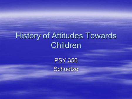 History of Attitudes Towards Children PSY 356 Schuetze.