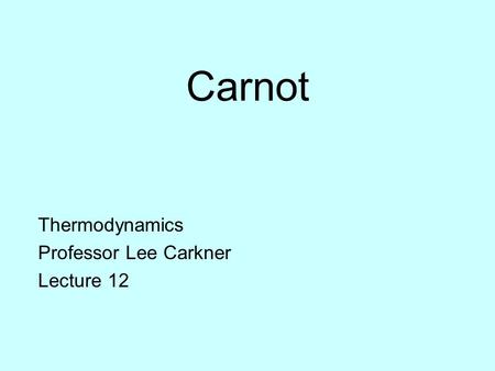 Carnot Thermodynamics Professor Lee Carkner Lecture 12.