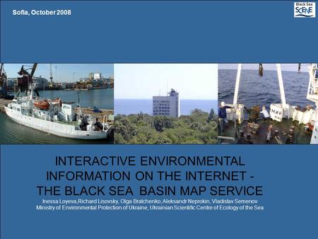 Sofia, October 2008 INTERACTIVE ENVIRONMENTAL INFORMATION ON THE INTERNET - THE BLACK SEA BASIN MAP SERVICE Inessa Loyeva,Richard Lisovsky, Olga Bratchenko,