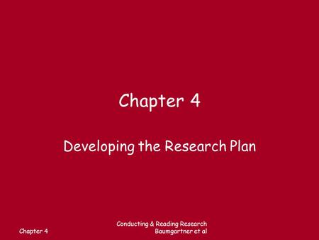 Chapter 4 Conducting & Reading Research Baumgartner et al Chapter 4 Developing the Research Plan.