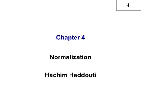 4 Chapter 4 Normalization Hachim Haddouti. 4 Hachim Haddouti, CH4, see also Rob & Coronel 2 In this chapter, you will learn: What normalization is and.