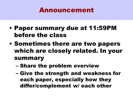 Announcement Paper summary due at 11:59PM before the class Sometimes there are two papers which are closely related. In your summary –Share the problem.