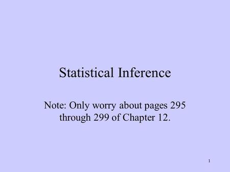 1 Statistical Inference Note: Only worry about pages 295 through 299 of Chapter 12.