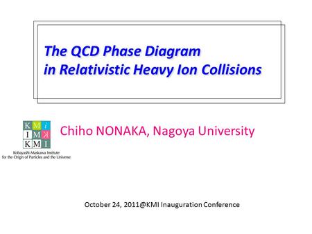 The QCD Phase Diagram in Relativistic Heavy Ion Collisions October 24, Inauguration Conference Chiho NONAKA, Nagoya University.