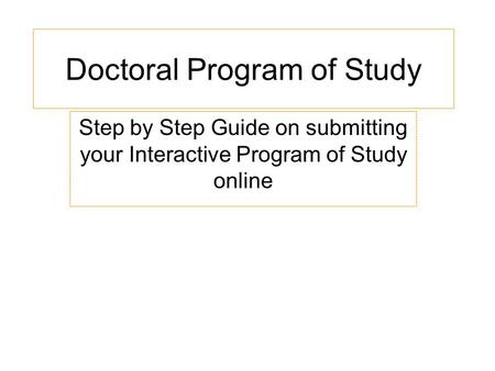 Doctoral Program of Study Step by Step Guide on submitting your Interactive Program of Study online.
