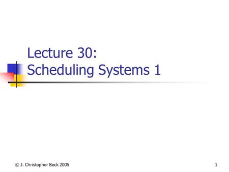 © J. Christopher Beck 20051 Lecture 30: Scheduling Systems 1.