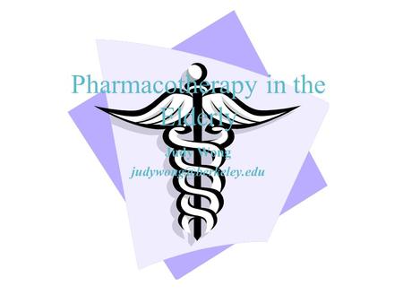 Pharmacotherapy in the Elderly Judy Wong