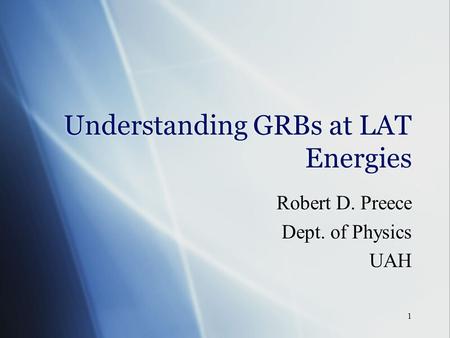 1 Understanding GRBs at LAT Energies Robert D. Preece Dept. of Physics UAH Robert D. Preece Dept. of Physics UAH.