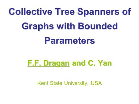 Collective Tree Spanners of Graphs with Bounded Parameters F.F. Dragan and C. Yan Kent State University, USA.