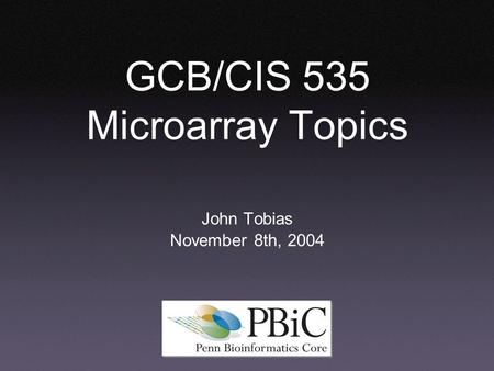 GCB/CIS 535 Microarray Topics John Tobias November 8th, 2004.