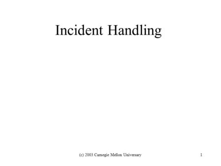 (c) 2003 Carnegie Mellon Universary1 Incident Handling.