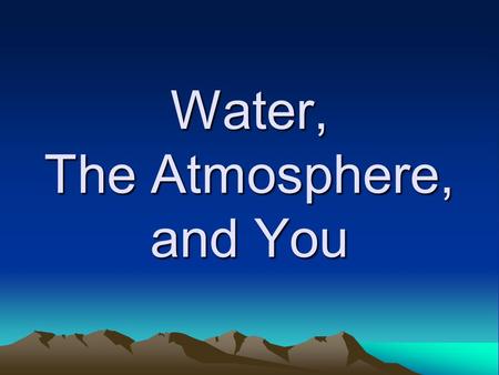 Water, The Atmosphere, and You. The Changing Forms of Water Water is the only substance on earth to naturally exist as a solid, liquid, and gas –Evaporation.