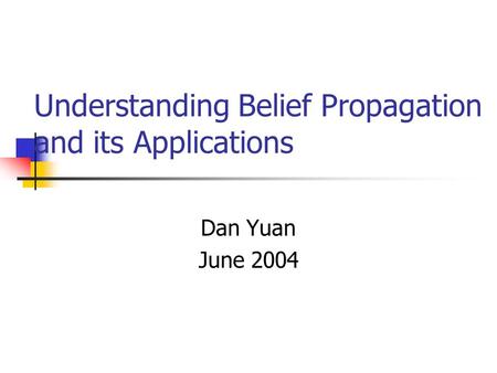Understanding Belief Propagation and its Applications Dan Yuan June 2004.