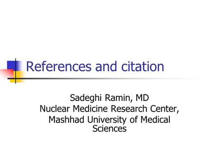 References and citation Sadeghi Ramin, MD Nuclear Medicine Research Center, Mashhad University of Medical Sciences.