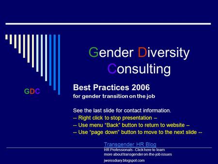 Gender Diversity Consulting Best Practices 2006 for gender transition on the job See the last slide for contact information. -- Right click to stop presentation.