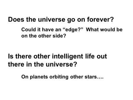 Does the universe go on forever? Could it have an “edge?” What would be on the other side? Is there other intelligent life out there in the universe? On.
