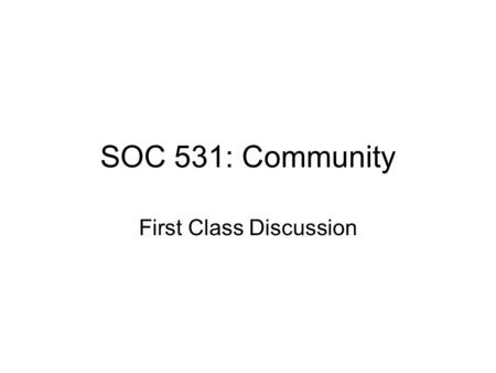 SOC 531: Community First Class Discussion. Big Questions What is a Community? What are Community Studies? Who was W.E.B. DuBois?
