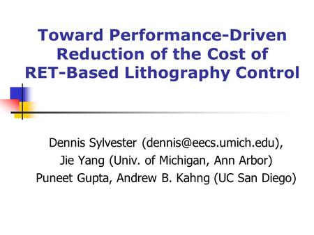 Toward Performance-Driven Reduction of the Cost of RET-Based Lithography Control Dennis Sylvester Jie Yang (Univ. of Michigan,