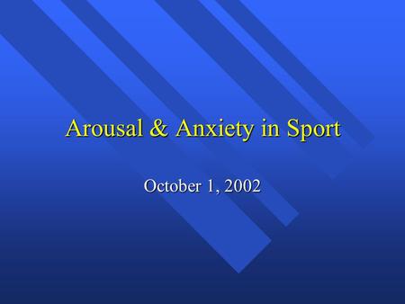 Arousal & Anxiety in Sport October 1, 2002. Arousal & Anxiety Popular topic in sport research Popular topic in sport research Early topic to be researched.