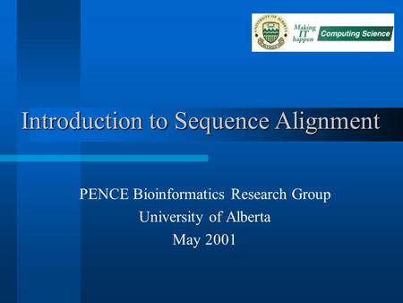 Introduction to Sequence Alignment PENCE Bioinformatics Research Group University of Alberta May 2001.