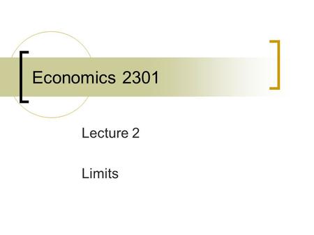 Economics 2301 Lecture 2 Limits. Limits and Continuity It is often necessary to evaluate a function as its argument approaches some value. The limit of.