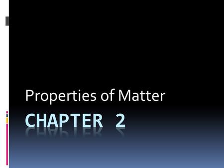 Properties of Matter. 2.1 Classifying Matter  Why do we classify matter?  Different substance have different properties  How do we classify matter?
