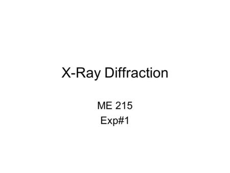 X-Ray Diffraction ME 215 Exp#1. X-Ray Diffraction X-rays is a form of electromagnetic radiation having a range of wavelength from 0.01-7 nm (0.01x10 -9.
