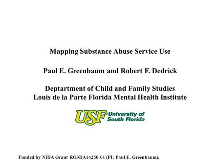 Paul E. Greenbaum and Robert F. Dedrick Deptartment of Child and Family Studies Louis de la Parte Florida Mental Health Institute Funded by NIDA Grant.
