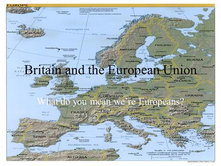 Britain and the European Union What do you mean we’re Europeans?