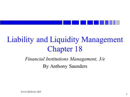 Irwin/McGraw-Hill 1 Liability and Liquidity Management Chapter 18 Financial Institutions Management, 3/e By Anthony Saunders.