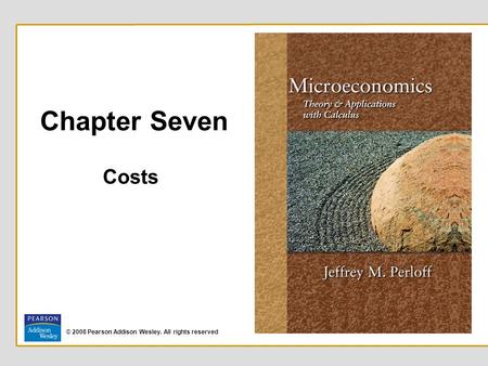 Chapter Seven Costs © 2008 Pearson Addison Wesley. All rights reserved.