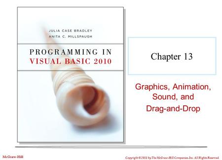 Chapter 13 Graphics, Animation, Sound, and Drag-and-Drop Copyright © 2011 by The McGraw-Hill Companies, Inc. All Rights Reserved. McGraw-Hill.