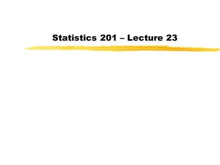 Statistics 201 – Lecture 23. Confidence Intervals Re-cap 1.Estimate the population mean with sample mean Know sample mean is unbiased estimator for 