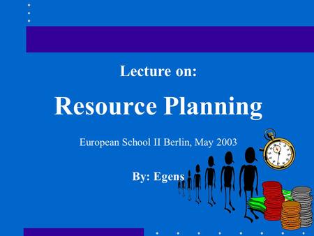 Lecture on: Resource Planning European School II Berlin, May 2003 By: Egens.