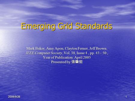 12006/9/26 Emerging Grid Standards Mark Baker, Amy Apon, Clayton Ferner, Jeff Brown. IEEE Computer Society,Vol. 38, Issue 4, pp. 43 - 50, Year of Publication: