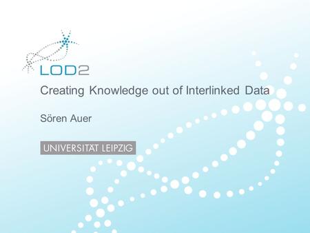 Creating Knowledge out of Interlinked Data Sören Auer.