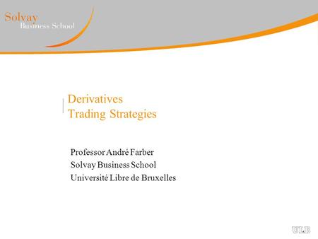 Derivatives Trading Strategies Professor André Farber Solvay Business School Université Libre de Bruxelles.