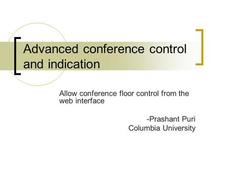 Advanced conference control and indication Allow conference floor control from the web interface -Prashant Puri Columbia University.