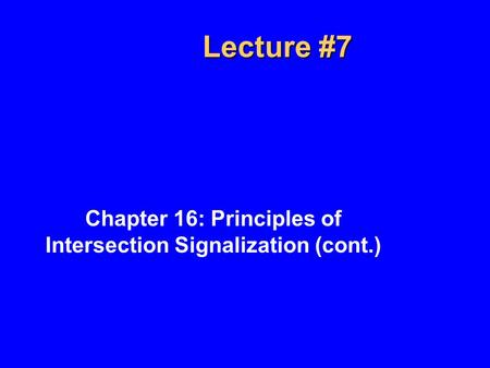 Lecture #7 Chapter 16: Principles of Intersection Signalization (cont.)
