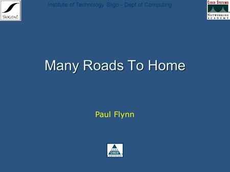 Institute of Technology Sligo - Dept of Computing Many Roads To Home Paul Flynn.