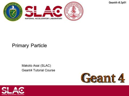 Geant4 v9.3p01 Primary Particle Makoto Asai (SLAC) Geant4 Tutorial Course.