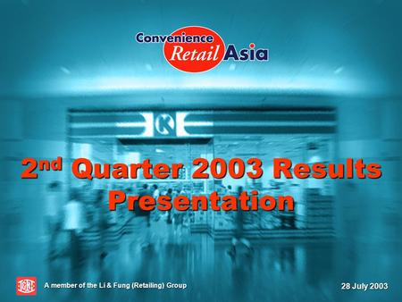 2 nd Quarter 2003 Results Presentation A member of the Li & Fung (Retailing) Group 28 July 2003.