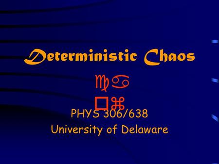 Deterministic Chaos PHYS 306/638 University of Delaware ca oz.
