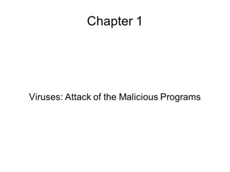 Chapter 1 Viruses: Attack of the Malicious Programs.