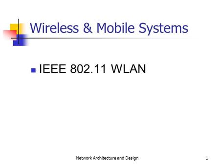 1 Network Architecture and Design Wireless & Mobile Systems IEEE 802.11 WLAN.